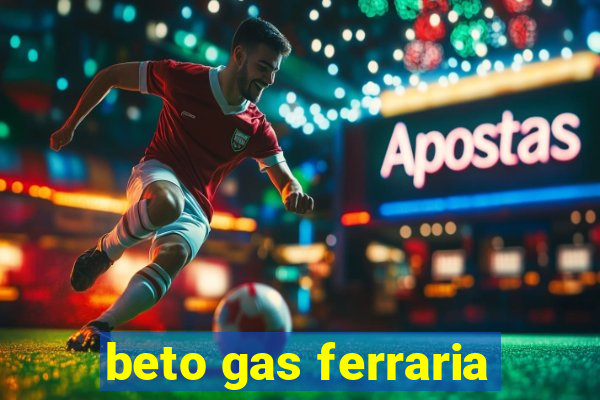 beto gas ferraria