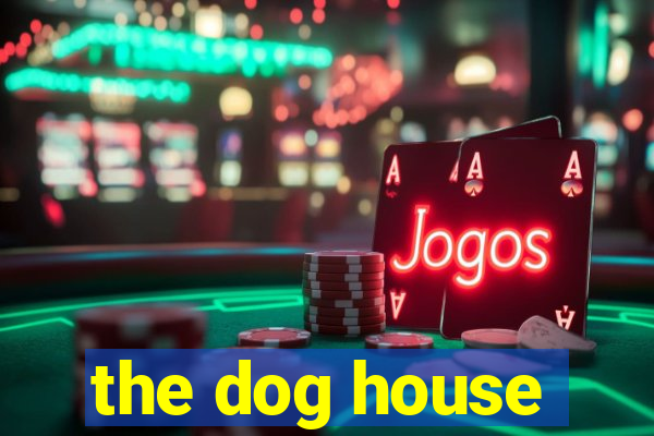 the dog house