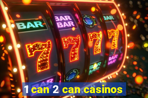 1 can 2 can casinos