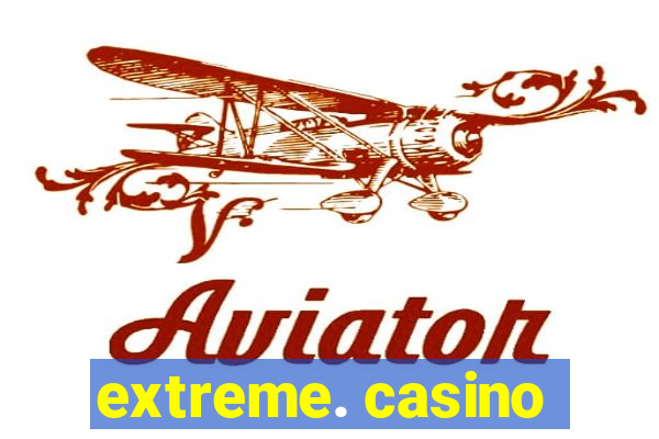 extreme. casino