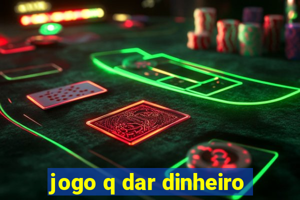 jogo q dar dinheiro