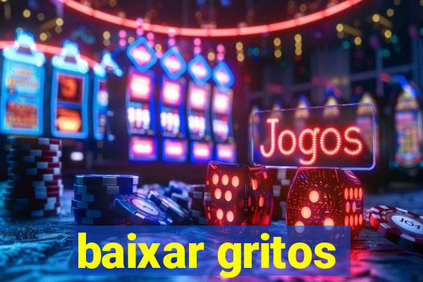 baixar gritos