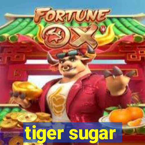 tiger sugar