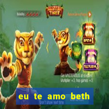 eu te amo beth cooper 2