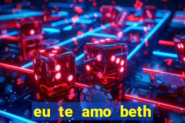 eu te amo beth cooper 2