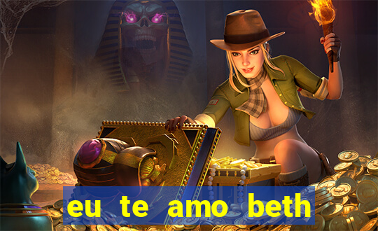 eu te amo beth cooper 2