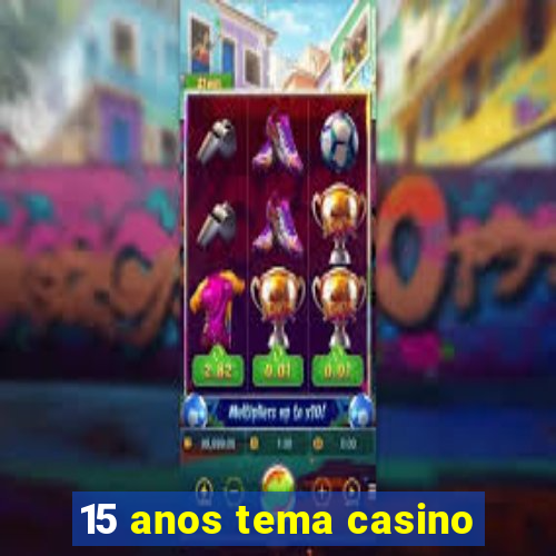 15 anos tema casino