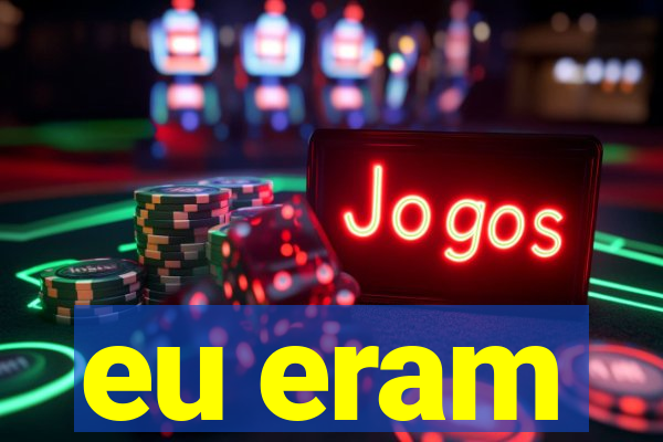 eu eram