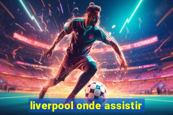 liverpool onde assistir