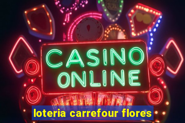 loteria carrefour flores