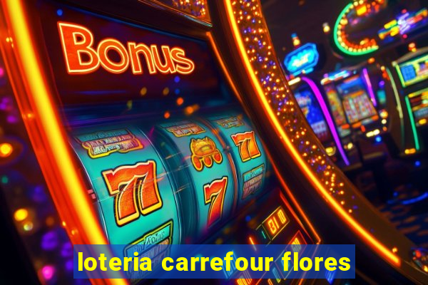 loteria carrefour flores