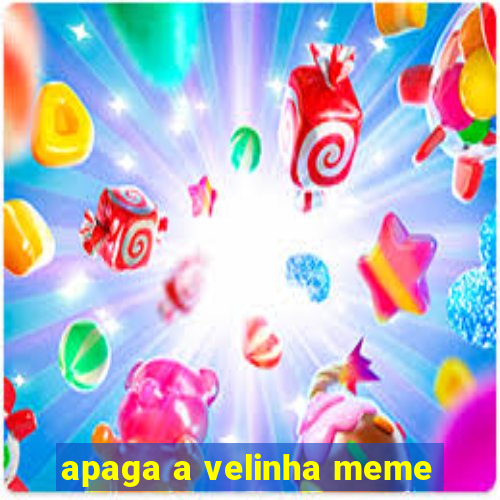 apaga a velinha meme