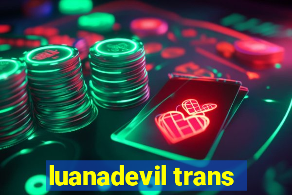 luanadevil trans