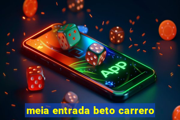 meia entrada beto carrero