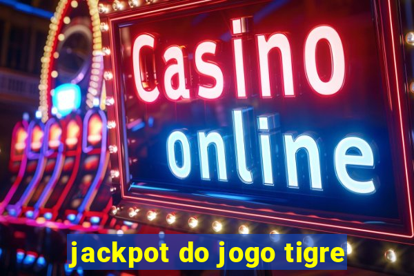 jackpot do jogo tigre