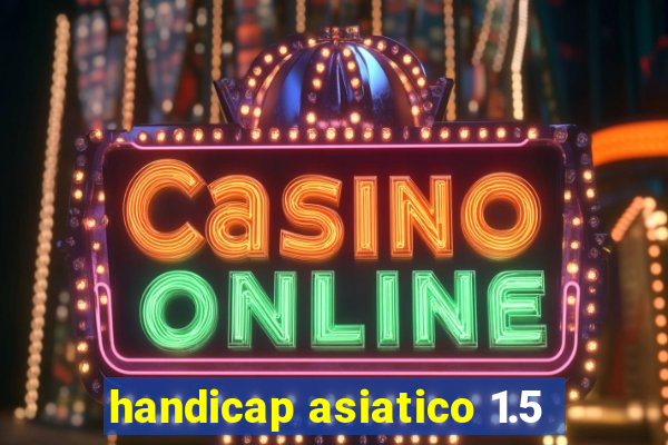 handicap asiatico 1.5