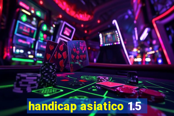 handicap asiatico 1.5