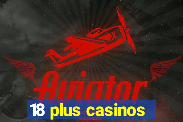 18 plus casinos