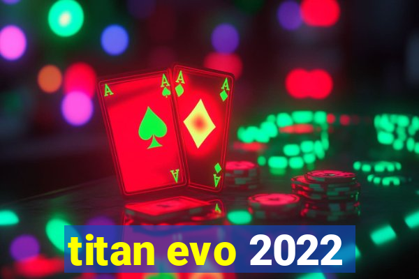 titan evo 2022