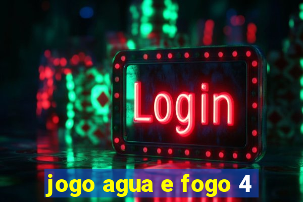 jogo agua e fogo 4