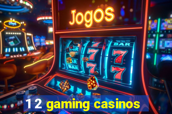 1 2 gaming casinos