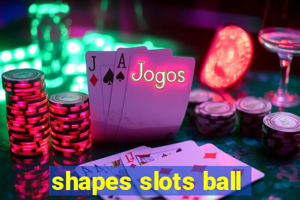 shapes slots ball