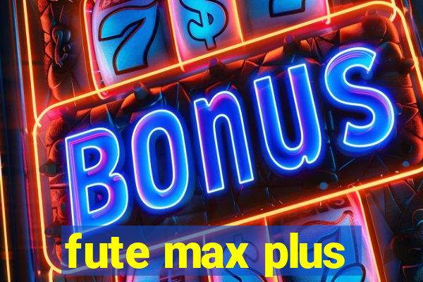 fute max plus