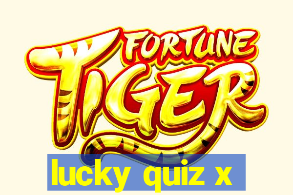 lucky quiz x