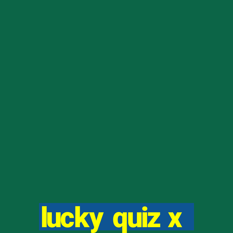 lucky quiz x