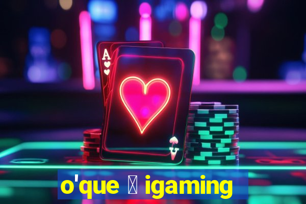 o'que 茅 igaming