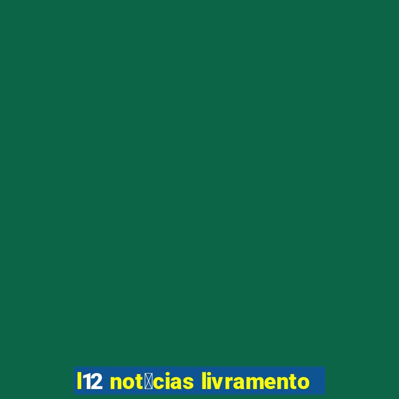 l12 not铆cias livramento