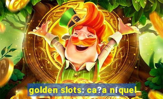 golden slots: ca?a níquel