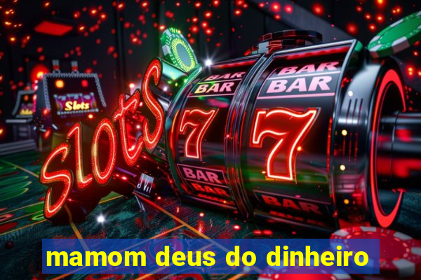 mamom deus do dinheiro