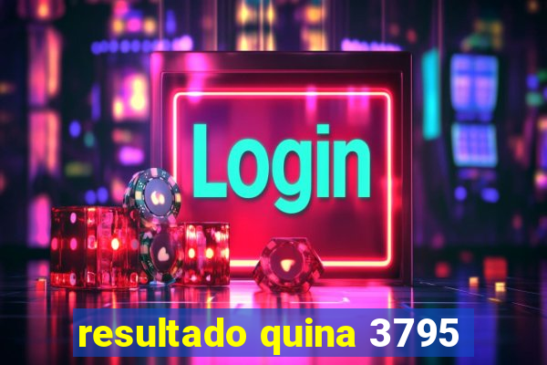 resultado quina 3795