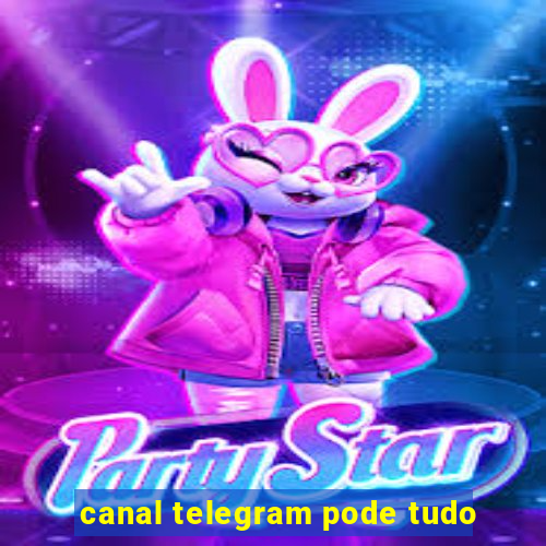 canal telegram pode tudo