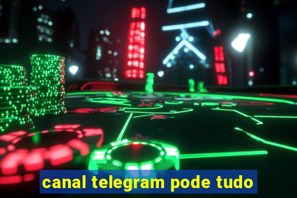 canal telegram pode tudo