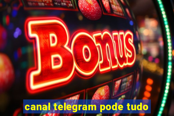 canal telegram pode tudo