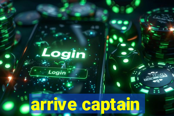 arrive captain