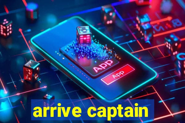 arrive captain