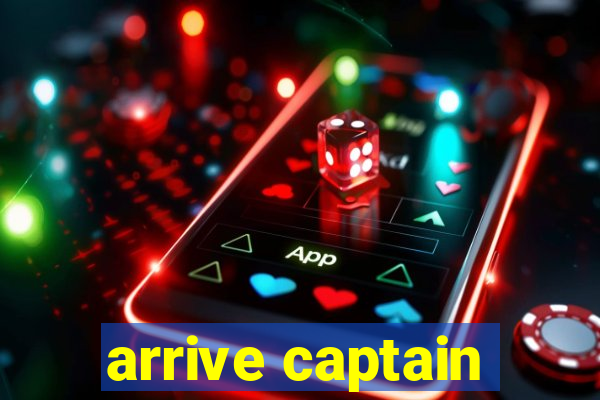 arrive captain