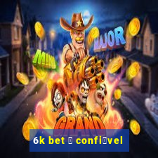 6k bet 茅 confi谩vel