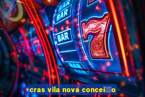 cras vila nova concei莽茫o