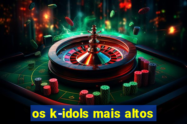 os k-idols mais altos