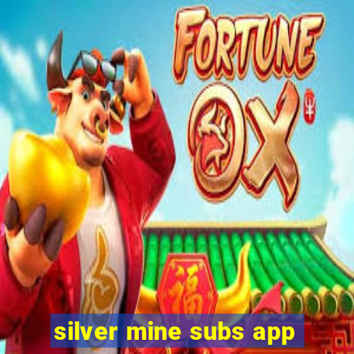 silver mine subs app