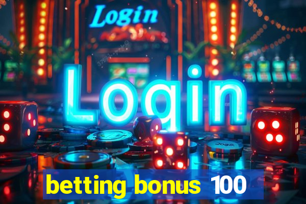 betting bonus 100