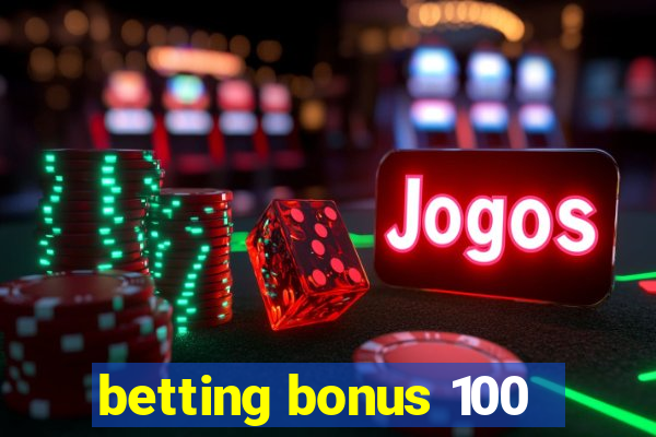 betting bonus 100