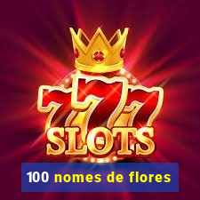 100 nomes de flores