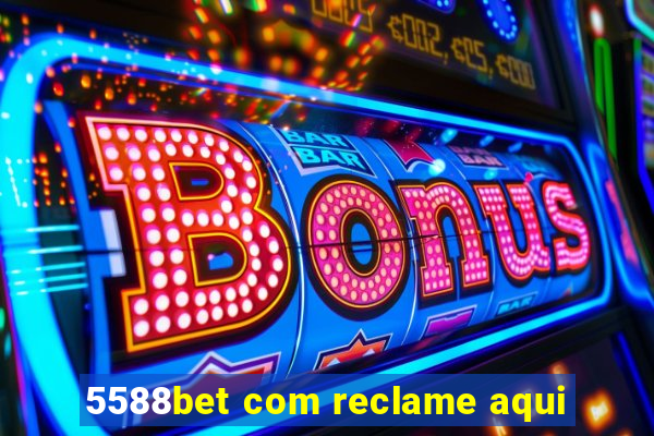 5588bet com reclame aqui