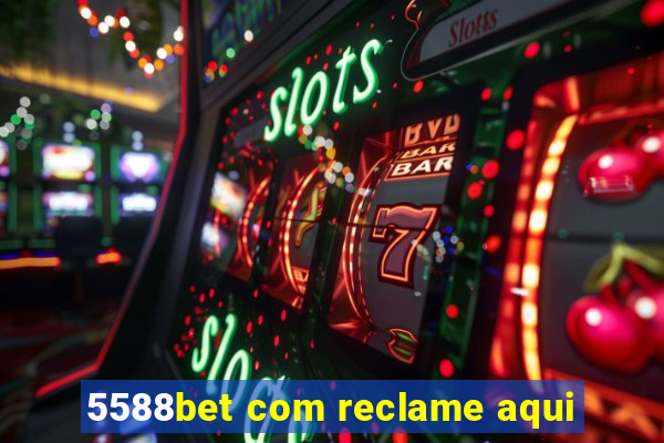 5588bet com reclame aqui