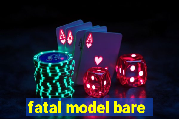 fatal model bare